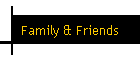 Family & Friends